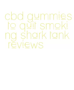 cbd gummies to quit smoking shark tank reviews
