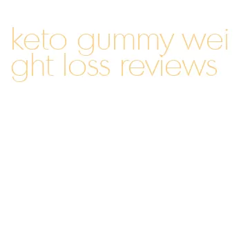 keto gummy weight loss reviews