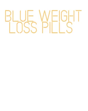 blue weight loss pills