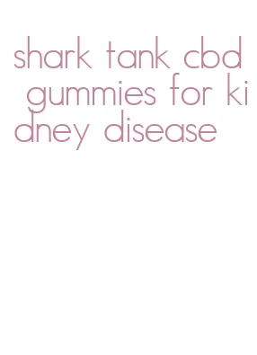 shark tank cbd gummies for kidney disease