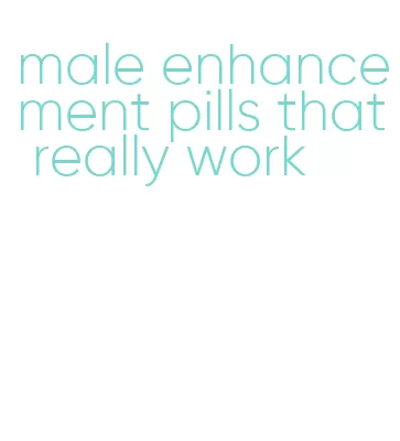 male enhancement pills that really work