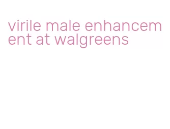 virile male enhancement at walgreens