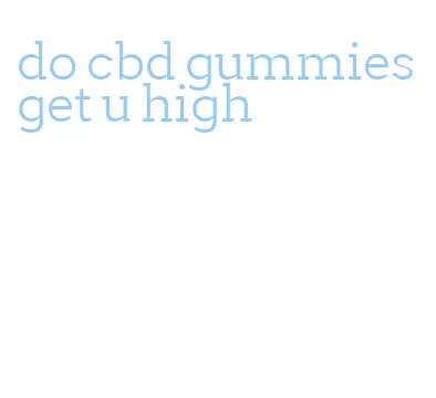 do cbd gummies get u high