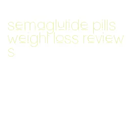 semaglutide pills weight loss reviews