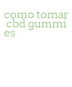 como tomar cbd gummies