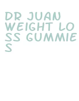 dr juan weight loss gummies