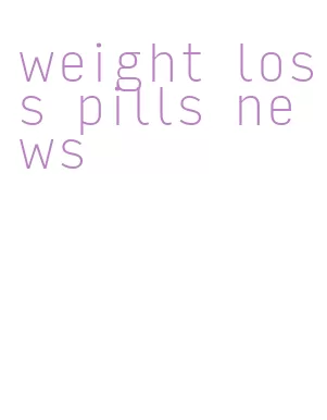 weight loss pills news