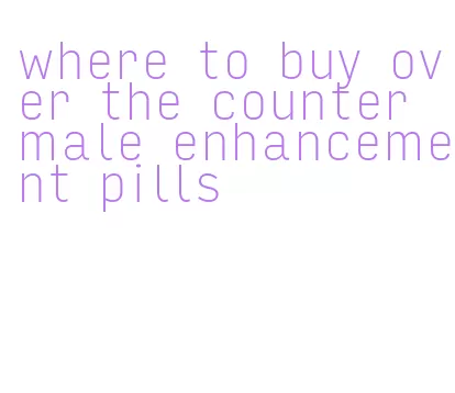 where to buy over the counter male enhancement pills