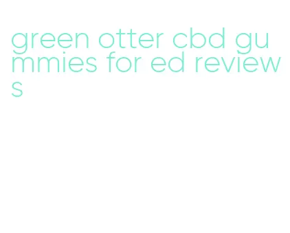 green otter cbd gummies for ed reviews