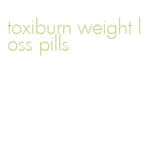 toxiburn weight loss pills