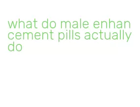 what do male enhancement pills actually do