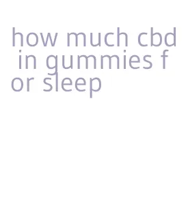 how much cbd in gummies for sleep