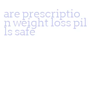 are prescription weight loss pills safe