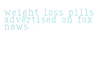 weight loss pills advertised on fox news