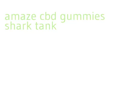 amaze cbd gummies shark tank