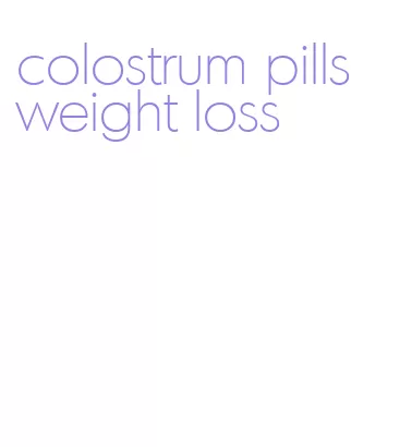 colostrum pills weight loss