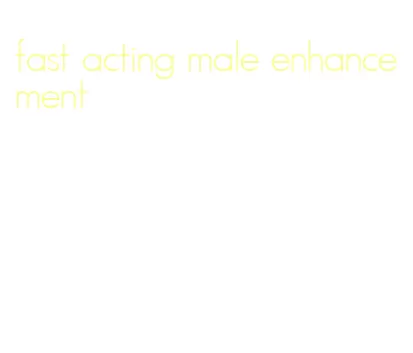 fast acting male enhancement