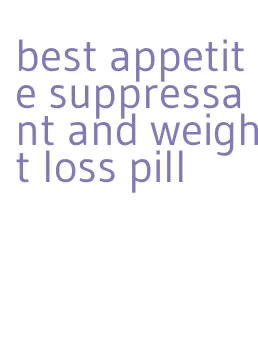 best appetite suppressant and weight loss pill
