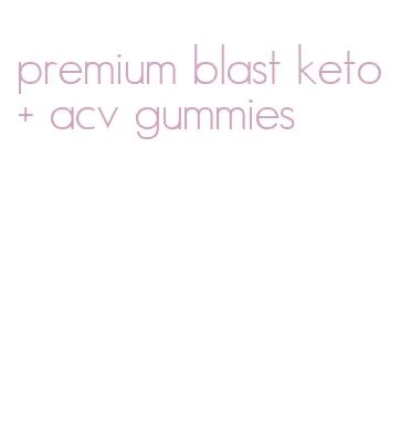 premium blast keto + acv gummies