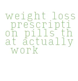 weight loss prescription pills that actually work