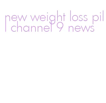 new weight loss pill channel 9 news