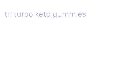 tri turbo keto gummies