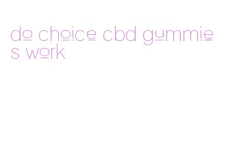 do choice cbd gummies work