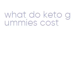 what do keto gummies cost