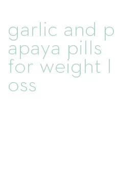 garlic and papaya pills for weight loss