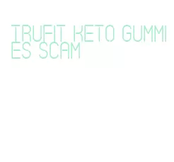 trufit keto gummies scam