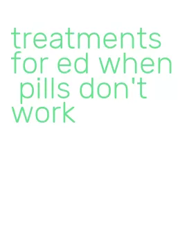 treatments for ed when pills don't work
