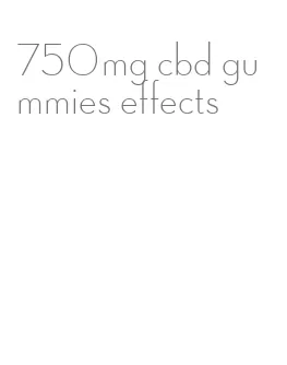 750mg cbd gummies effects