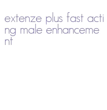 extenze plus fast acting male enhancement