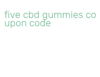 five cbd gummies coupon code