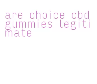 are choice cbd gummies legitimate