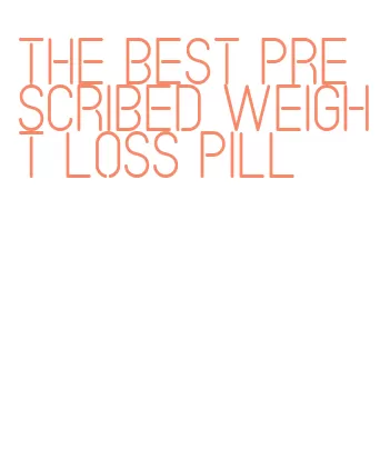 the best prescribed weight loss pill