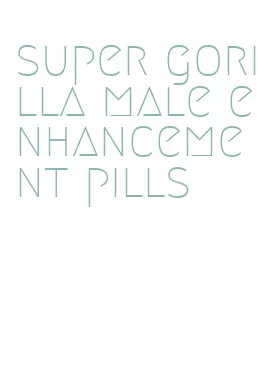 super gorilla male enhancement pills