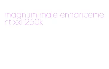 magnum male enhancement xxl 250k