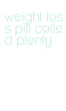 weight loss pill called plenty