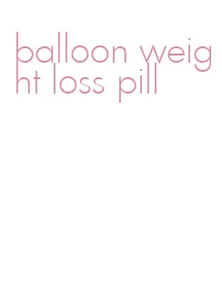 balloon weight loss pill
