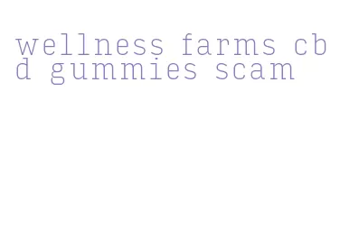 wellness farms cbd gummies scam