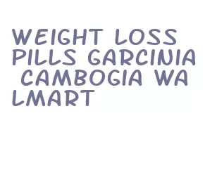 weight loss pills garcinia cambogia walmart