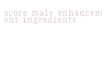 score male enhancement ingredients