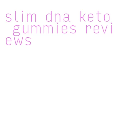 slim dna keto gummies reviews