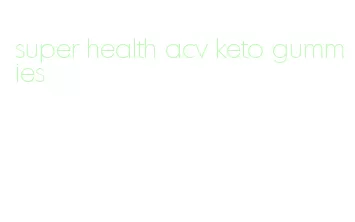 super health acv keto gummies