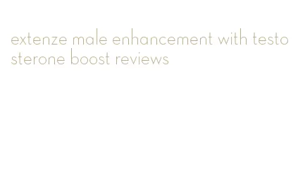 extenze male enhancement with testosterone boost reviews
