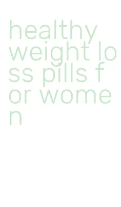 healthy weight loss pills for women