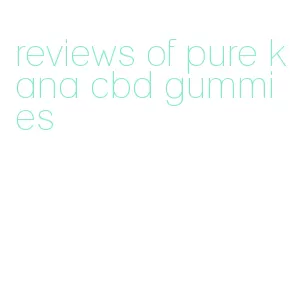 reviews of pure kana cbd gummies