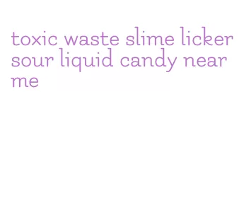 toxic waste slime licker sour liquid candy near me