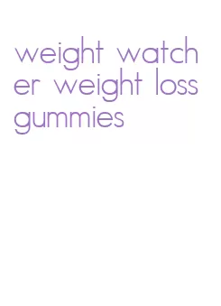 weight watcher weight loss gummies